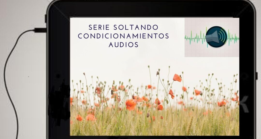 SERIE SOLTANDO CONDICIONAMIENTOS QUE NOS LIMITAN